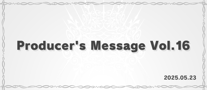 Producer’s Message Vol.16